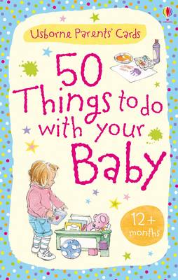 50 Things To Do With Your Baby: 12 Months + (Activity Cards)