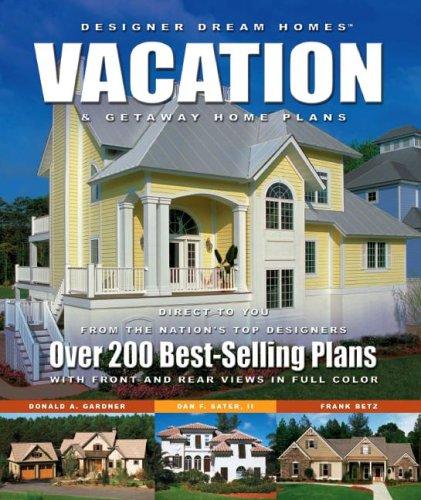 Designer Dream Homes Vacation & Getaway Home Plans: Over 200 Best-Selling Plans