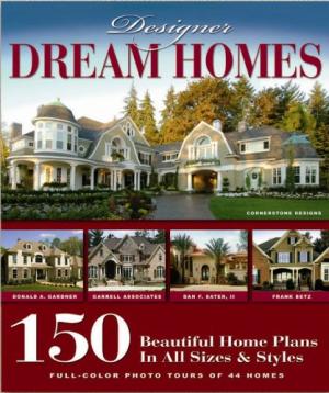 Designer Dream Homes: 150 Beautiful Home Plans in All Sizes and Styles