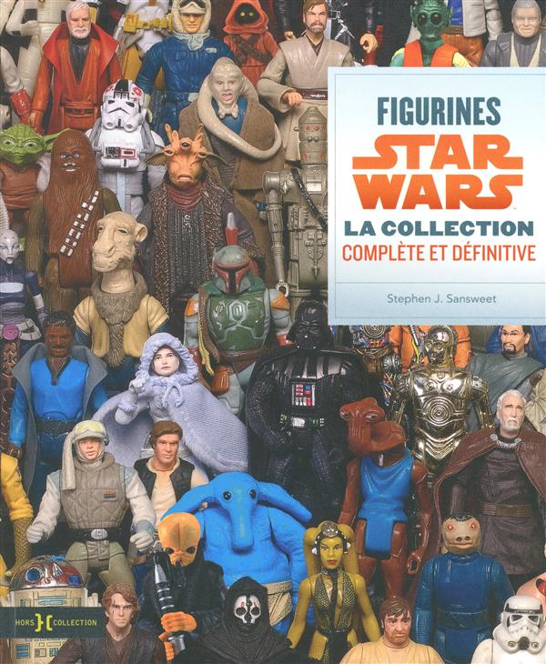 Figurines star wars ; la collection complète et définitive