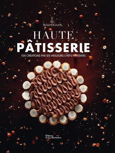 Haute pâtisserie ; 100 créations par les meilleurs chefs pâtissiers