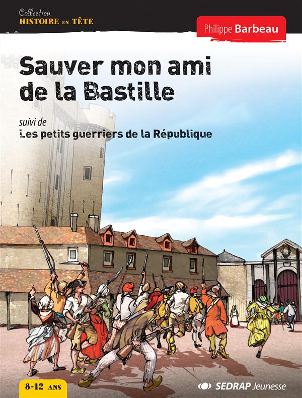 Sauver mon ami de la bastille ; les petits guerriers de la république ; roman