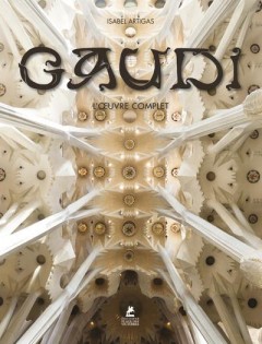 Antoni gaudi ; l'oeuvre complet ; 1852-1926