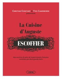 La cuisine d'Auguste Escoffier - 600 recettes du père de la gastronomie française revisitées par deux grands chefs