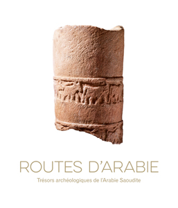 Routes d’Arabie – Trésors archéologiques de l’Arabie Saoudite