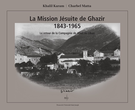 La Mission Jésuite de Ghazir 1843-1965 - Le retour de la Compagnie de Jésus au Liban