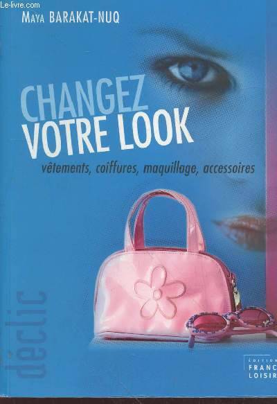 CHANGEZ VOTRE LOOK VETMENTS, COIFFURES, MAQUILLAGES, ACCESSOIRES