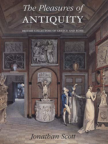 The Pleasures of Antiquity: British Collections of Greece of Rome