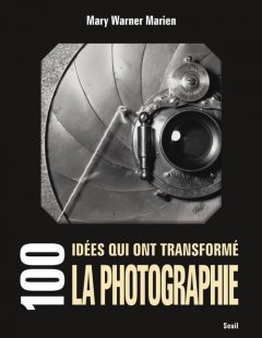 100 idées qui ont transformé la photographie