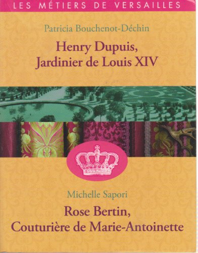 HENRY DUPUIS, JARDINIER DE LOUIS XIV / ROSE BERTIN, LA COUTURIERE DE MARIE-ANTOINETTE