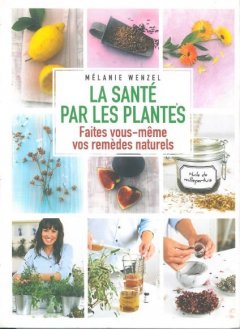 La santé par les plantes : faites vous-même vos re...