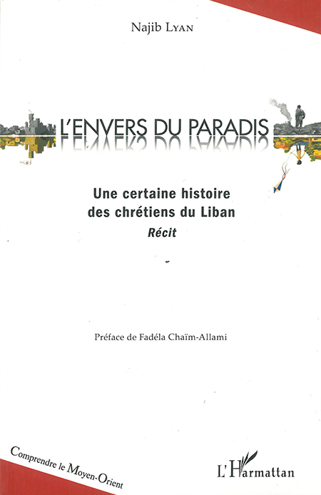 ENVERS DU PARADIS (L') UNE CERTAINE HISTOIRE DES CHRETIENS DU LIBAN RECIT