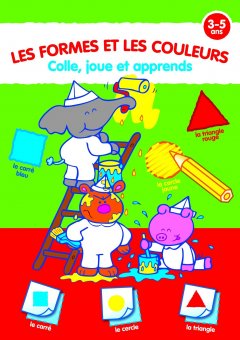COLLE,JOUE ET APPRENDS (3-5)FORMES ET COULEURS