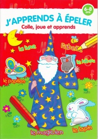 COLLE,JOUE ET APPRENDS (6-8)-J'APPRENDS A EPELER