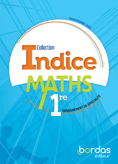INDICE MATHS 1RE - VOIE GENERALE - 2019 MANUEL DE L'ELEVE (SPECIALITE)