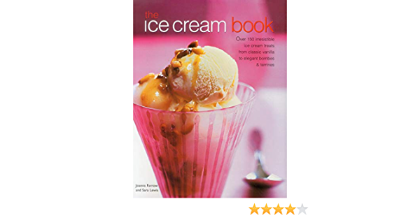 The Ice Cream Book: Over 150 Irresistible Ice Cream Treats From Classic Vanilla To Elegant Bombes And Terrines