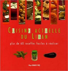 Cuisine Actuelle du Liban : Plus de 60 recettes fa...