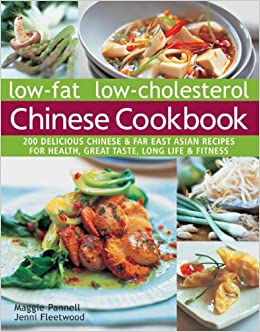 Low Fat Low Cholesterol Chinese Cookbook: 200 Delicious Chinese & far East Asian recipes for health, great taste, long life & fitness