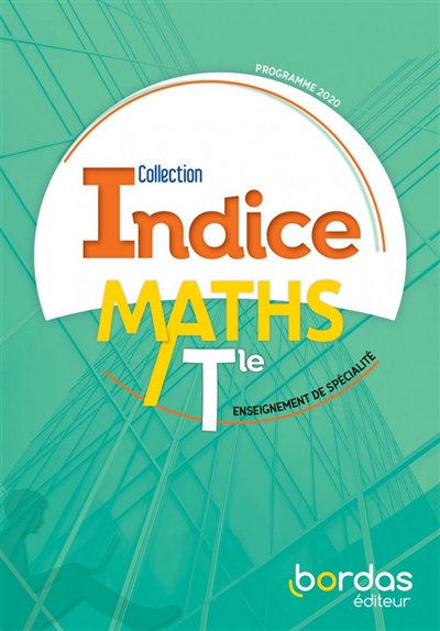 INDICE MATHEMATIQUES SPECIALITE TLE VOIE GENERALE 2020 - MANUEL DE L'ELEVE (SPECIALIE)